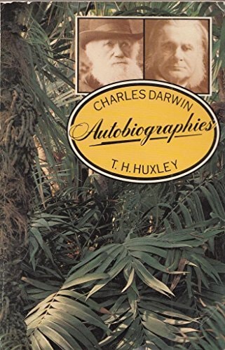 Autobiographies: Charles Darwin and T.H. Huxley