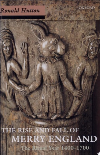 The Rise and Fall of Merry England: The Ritual Year 1400-1700