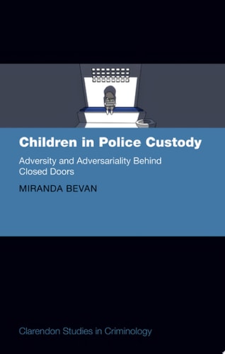 Children in Police Custody: Adversity and Adversariality Behind Closed Doors