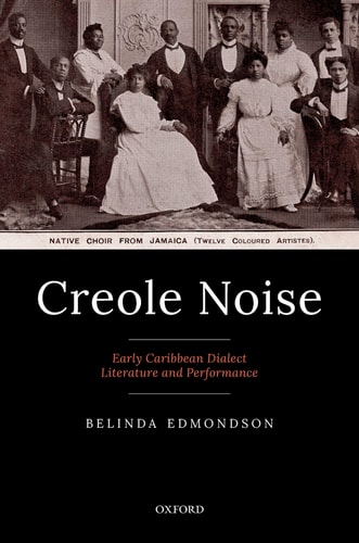 Creole Noise Early Caribbean Dialect Literature and Performance