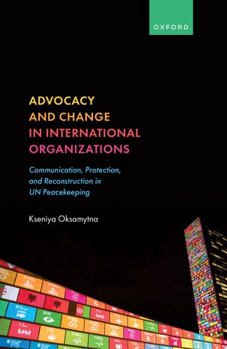 Advocacy and Change in International Organizations: Communication, Protection, and Reconstruction in UN Peacekeeping