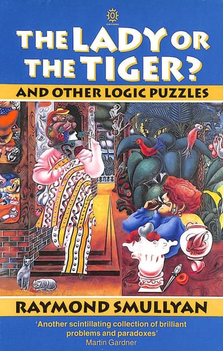 The Lady or the Tiger?: And Other Logic Puzzles