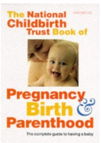 The National Childbirth Trust Book of Pregnancy, Birth, and Parenthood