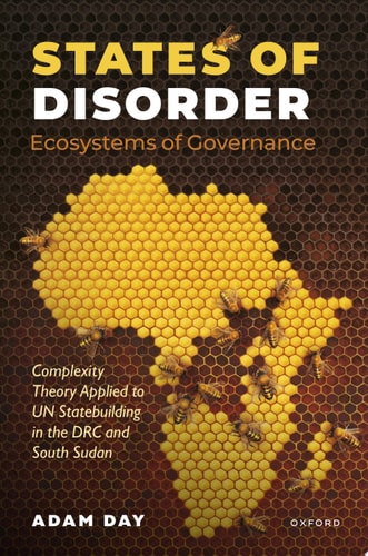 States of Disorder, Ecosystems of Governance Complexity Theory Applied to Un Statebuilding in the DRC and South Sudan