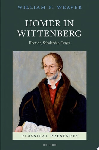 Homer in Wittenberg Rhetoric, Scholarship, Prayer