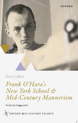 Frank O'Hara's New York School & Mid-Century Mannerism: Perfectly Disgraceful