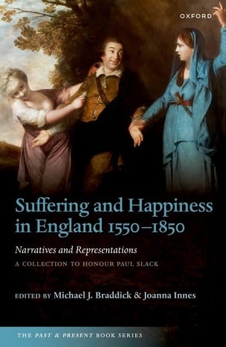 Suffering and Happiness in England 1550-1850: Narratives and Representations A Collection to Honour Paul Slack