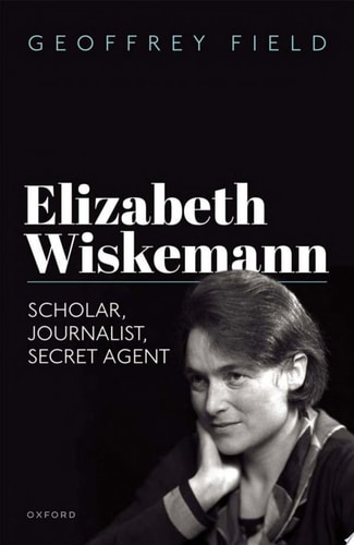 Elizabeth Wiskemann: Scholar, Journalist, Secret Agent