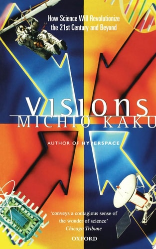 Visions: How Science Will Revolutionize the 21st Century and Beyond