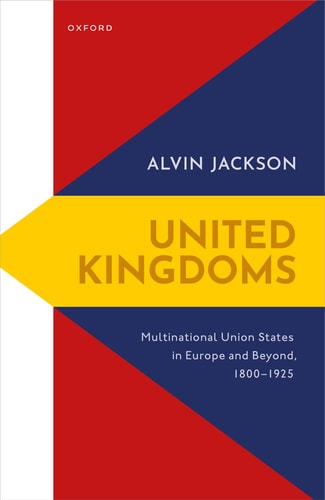 United Kingdoms: Multinational Union States in Europe and Beyond, 1800-1925