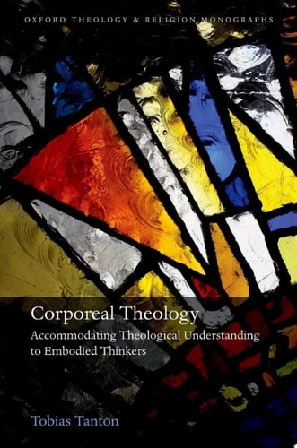 Corporeal Theology: The Nature of Theological Understanding in Light of Embodied Cognition