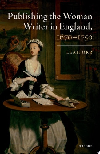Publishing the Woman Writer in England, 1670-1750