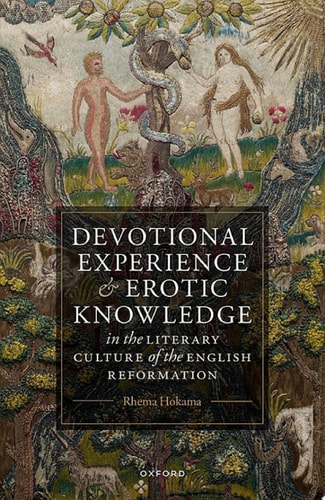 Devotional Experience and Erotic Knowledge in the Literary Culture of the English Reformation: Poetry, Public Worship, and Popular Divinity