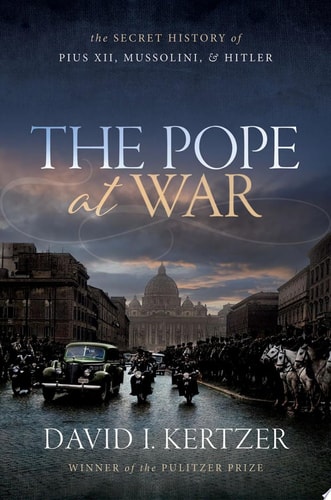 The Pope at War: The Secret History of Pius XII, Mussolini, and Hitler