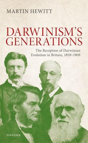 The Reception of Darwinian Evolution in Britain, 1859-1909: Darwinism's Generations