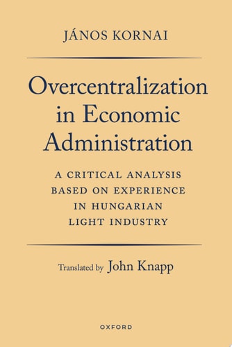Overcentralization in Economic Administration: A Critical Analysis Based on Experience in Hungarian Light Industry