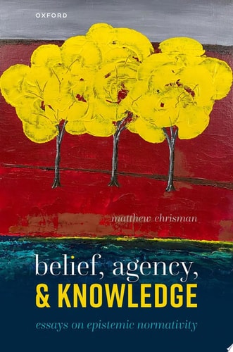 Belief, Agency, and Knowledge Essays on Epistemic Normativity
