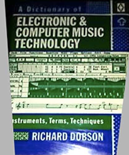 A Dictionary of Electronic and Computer Music Technology: Instruments, Terms, Techniques