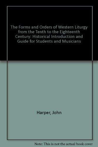 The Forms and Orders of Western Liturgy from the Tenth to the Eighteenth Century: A Historical Introduction and Guide for Students and Musicians