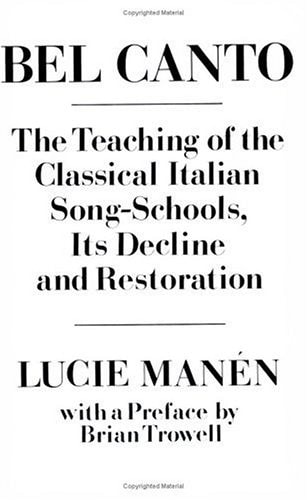 Bel Canto: The Teaching of the Classical Italian Song-Schools, Its Decline and Restoration