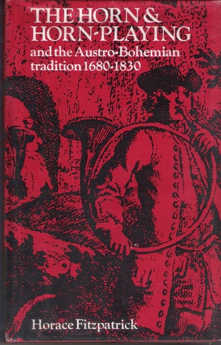 The Horn and Horn-Playing, and the Austro-Bohemian Tradition from 1680-1830