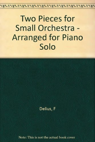Two Pieces for Small Orchestra: Arranged for Piano Solo