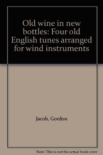 Old Wine in New Bottles: Four Old English Tunes Arranged for Wind Instruments