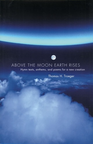Above the Moon Earth Rises: Hymn Texts, Anthems, and Poems for a New Creation