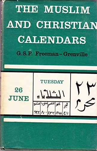 The Muslim and Christian Calendars: Being Tables for the Conversion of Muslim & Christian Dates from the Hijra to the Year A.D. 2000