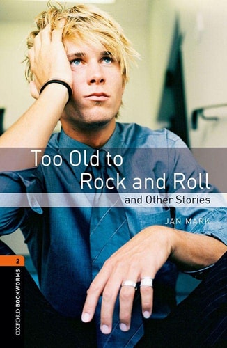 Oxford Bookworms Library: Too Old to Rock and Roll and Other Stories