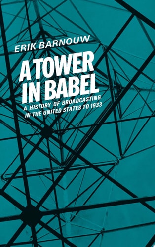 A Tower in Babel: A History of Broadcasting in the United States to 1933, Vol. 1