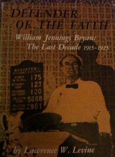 Defender of the Faith: William Jennings Bryan: The Last Decade 1915-1925