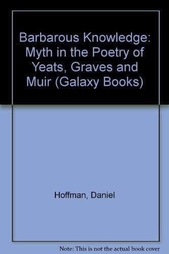 Barbarous Knowledge: Myth in the Poetry of Yeats, Graves, and Muir