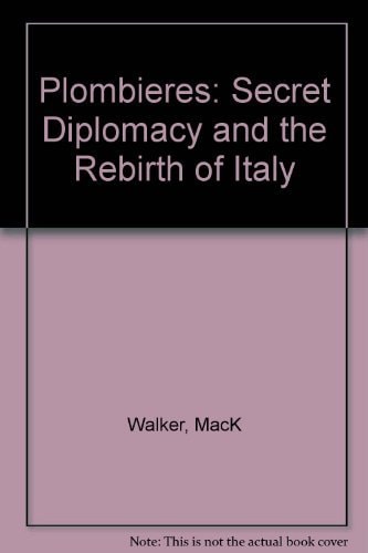 Plombières: Secret Diplomacy and the Rebirth of Italy