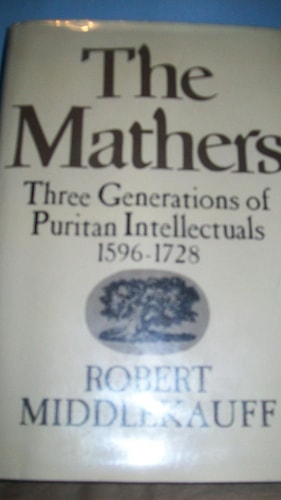 The Mathers: Three Generations of Puritan Intellectuals, 1596-1728