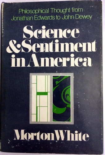Science and Sentiment in America: Philosophical Thought from Jonathan Edwards to John Dewey