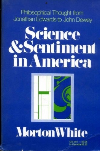 Science and Sentiment in America: Philosophical Thought from Jonathan Edwards to John Dewey