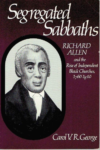 Segregated Sabbaths: Richard Allen and the Emergence of Independent Black Churches, 1760-1840