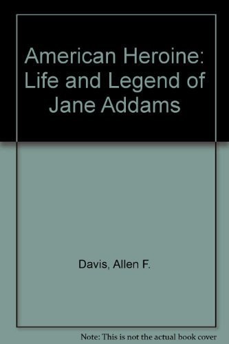 American Heroine: The Life and Legend of Jane Addams
