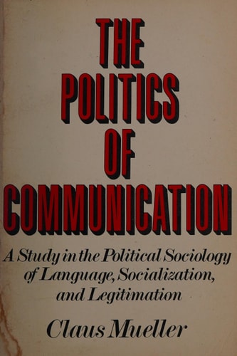 The Politics of Communication: A Study in the Political Sociology of Language, Socialization, and Legitimation