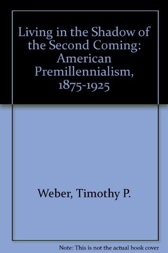 Living in the Shadow of the Second Coming: American Premillennialism, 1875-1925