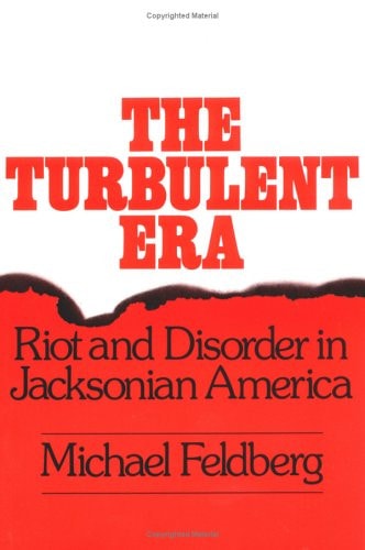 The Turbulent Era: Riot & Disorder in Jacksonian America