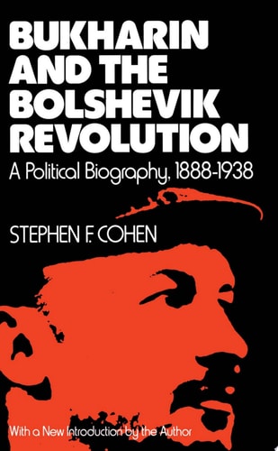Bukharin and the Bolshevik Revolution: A Political Biography, 1888-1938