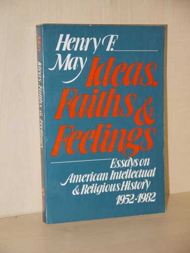 Ideas, Faiths, and Feelings: Essays on American Intellectual and Religious History, 1952-1982