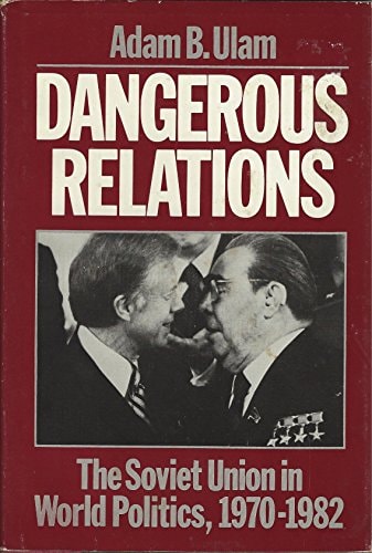Dangerous Relations: The Soviet Union in World Politics 1970-1982