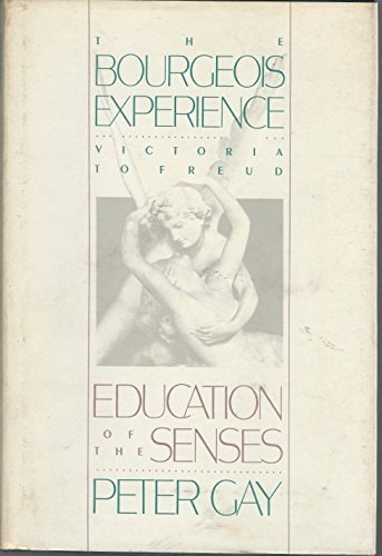 The Bourgeois Experience: Victoria to Freud, Volume 1: Education of the Senses