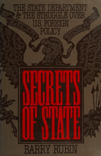 Secrets of State: The State Department and the Struggle Over U.S. Foreign Policy