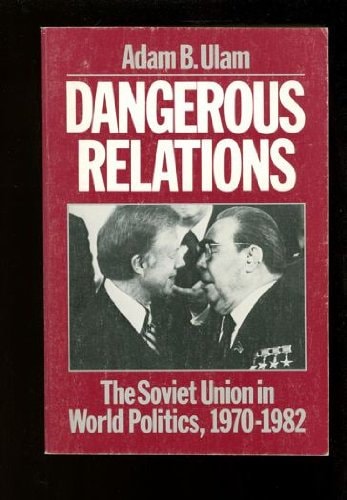 Dangerous Relations: The Soviet Union in World Politics, 1970-1982