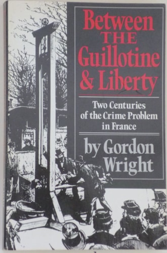Between the Guillotine and Liberty: Two Centuries of the Crime Problem in France