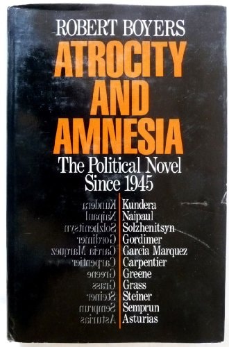 Atrocity and Amnesia: The Political Novel Since 1945